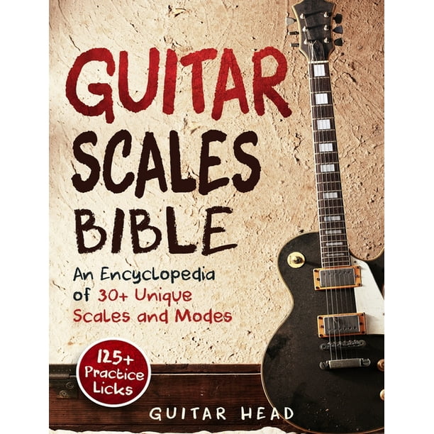 Guitar Scales Mastery Guitar Scales Bible An Encyclopedia of 30