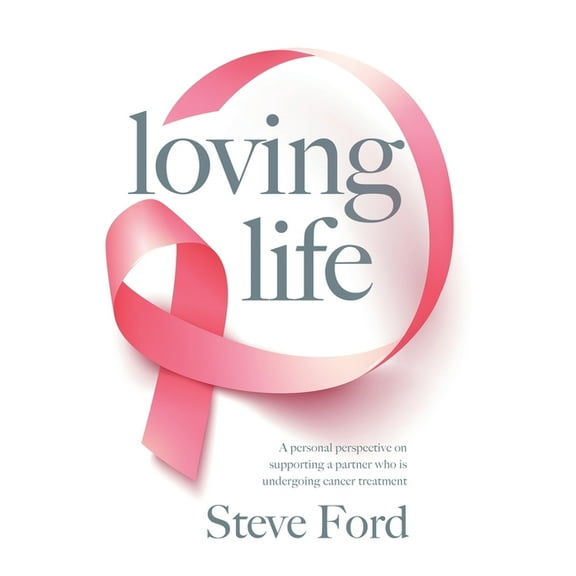 Loving Life: Family Health, Emotional Wellbeing, Self-Help, and Holistic Care During Cancer Treatment. An Inspirational,, (Hardcover)