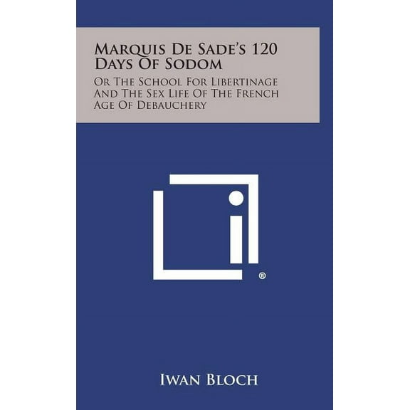 Marquis de Sade's 120 Days of Sodom: Or the School for Libertinage and the Sex Life of the French Age of Debauchery (Hardcover)