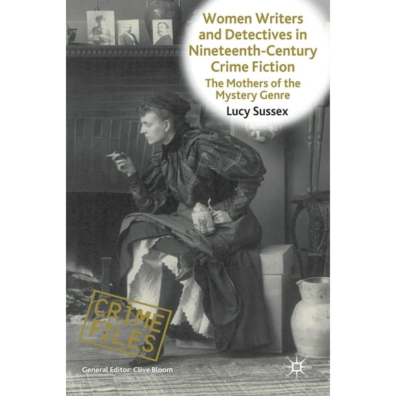 Crime Files Women Writers and Detectives in Nineteenth-Century Crime Fiction: The Mothers of the Mystery Genre, (Paperback)