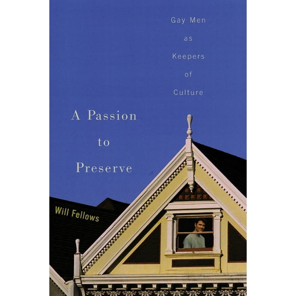 A Passion to Preserve: Gay Men as Keepers of Culture, (Paperback)