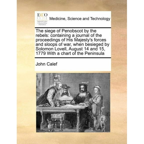 The Siege of Penobscot by the Rebels: Containing a Journal of the Proceedings of His Majesty's Forces and Sloops of War,, (Paperback)
