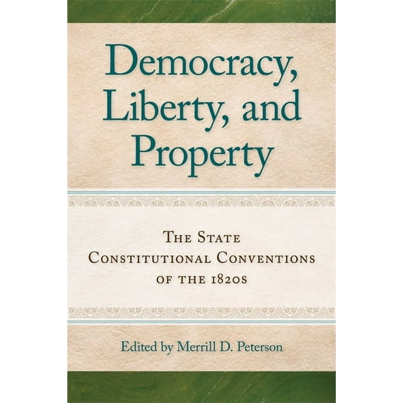 Democracy, Liberty, and Property : The State Constitutional Conventions of the 1820s (Hardcover)