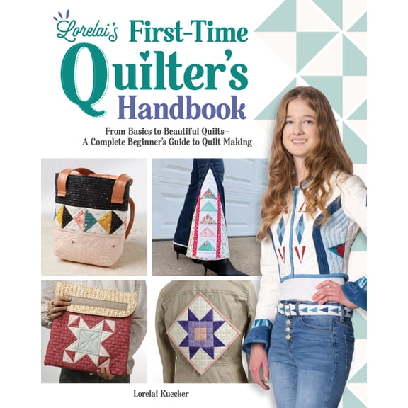 Lorelai's First-Time Quilter's Handbook: From Basics to Beautiful Quilts--A Complete Beginner's Guide to Quilt Making, (Paperback)