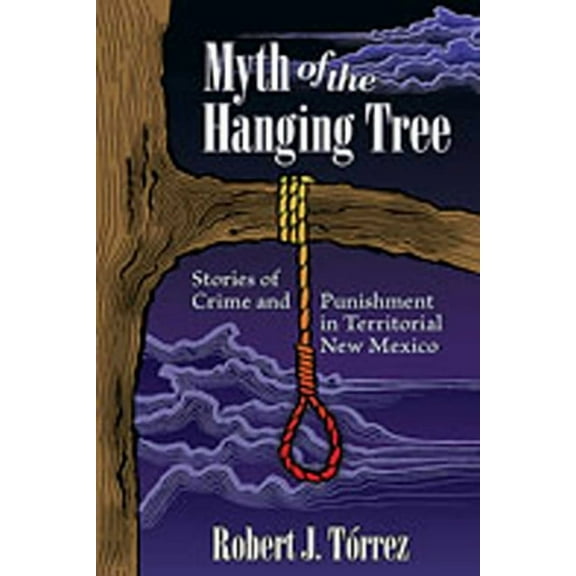 Myth of the Hanging Tree: Stories of Crime and Punishment in Territorial New Mexico, (Paperback)