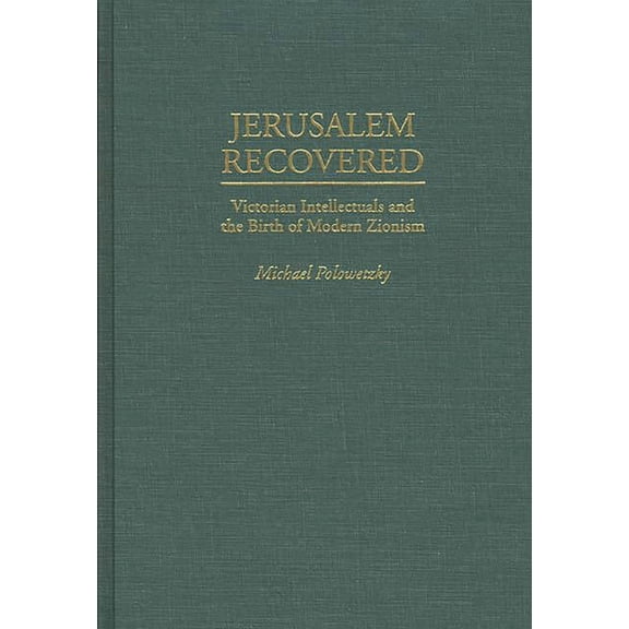 Jerusalem Recovered: Victorian Intellectuals and the Birth of Modern Zionism, (Hardcover)