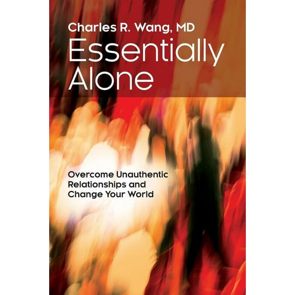 Essentially Alone: Overcome Unauthentic Relationships and Change Your World, (Paperback)