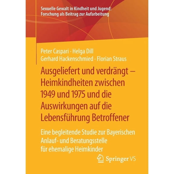 Sexuelle Gewalt In Kindheit Und Jugend: Ausgeliefert Und Verdrängt - Heimkindheiten Zwischen 1949 Und 1975 Und Die Auswirkungen Auf Die Lebensführung Betroffene, (Paperback)