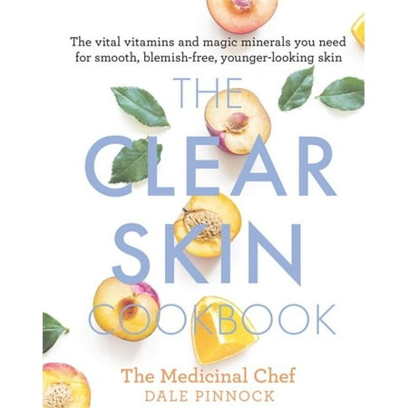 The Clear Skin Cookbook : The vital vitamins and magic minerals you need for smooth, blemish-free, younger-looking