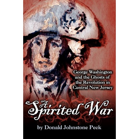 A Spirited War - George Washington and the Ghosts of the Revolution in Central New Jersey, (Paperback)