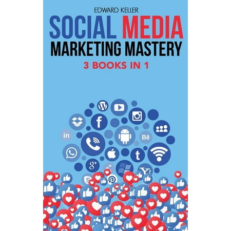 Social Media Marketing Mastery 3 Books in 1 : Marketing Made Simple for Beginners with Branding Strategies to Accelerate Your Success in Business and Create Passive Income. Learn Digital Marketing and Algorithms Become an Influencer Using Facebook Instagram and YouTube. (Hardcover)