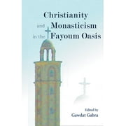 Christianity and Monasticism in the Fayoum Oasis: Essays from the 2004 International Symposium of the Saint Mark Foundation and the Saint Shenouda the Archimandrite Coptic Society in Honor of Martin K