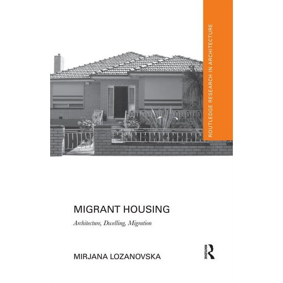Routledge Research in Architecture Migrant Housing: Architecture, Dwelling, Migration, (Paperback)