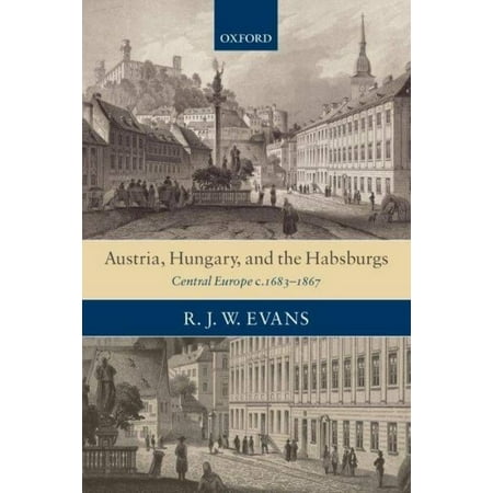 Austria, Hungary, and the Habsburgs: Central Europe C.1683-1867