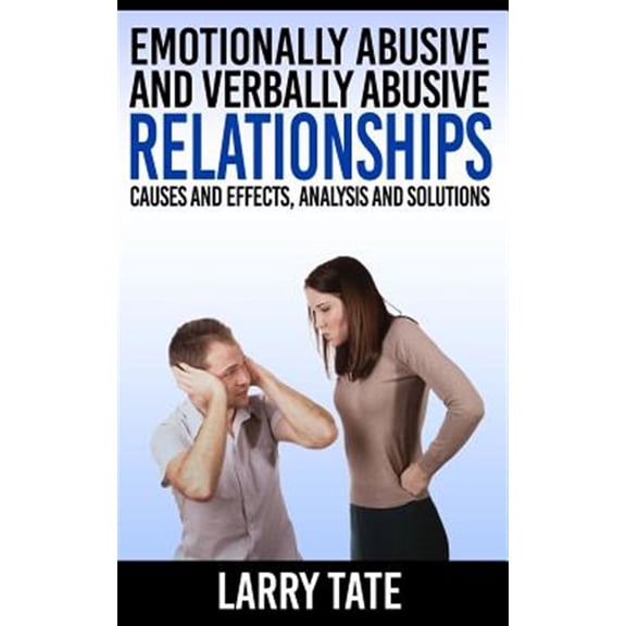Pre-Owned Emotionally Abusive and Verbally Abusive Relationships : Causes and Effects, Analysis and Solutions