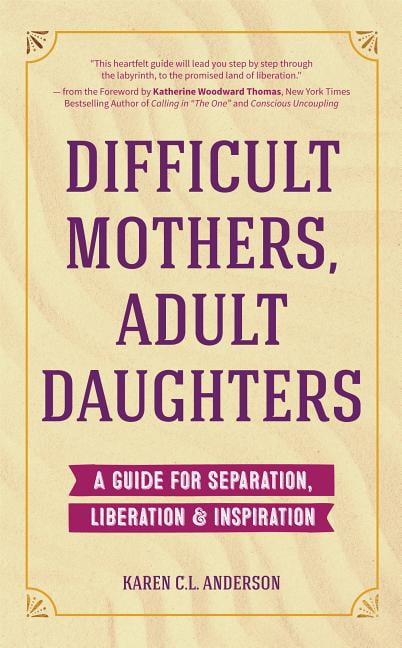 Difficult Mothers, Adult Daughters: A Guide for Separation ...