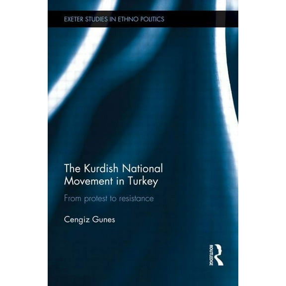 Exeter Studies in Ethno Politics The Kurdish National Movement in Turkey: From Protest to Resistance, (Paperback)