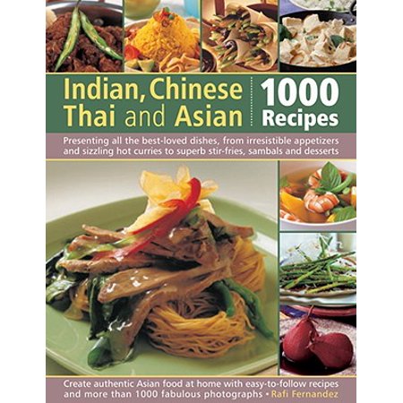 47th Street Photo - Indian, Chinese, Thai & Asian: 1000 Recipes : Presenting All the Best-Loved Dishes from Irresistible Appetizers and Street Snacks to Superb Curries, Sizzling Stir-Fries and Sambals, Sauces and Desserts, with Over 1000 Color Photographs