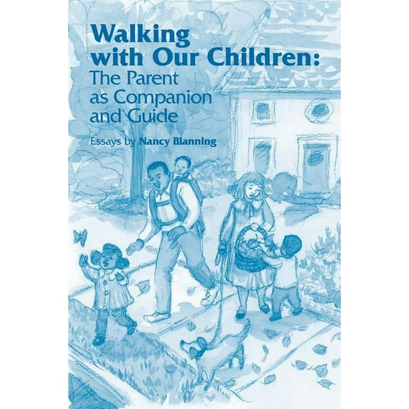 Walking with Our Children: The Parent as Companion and Guide, (Paperback)