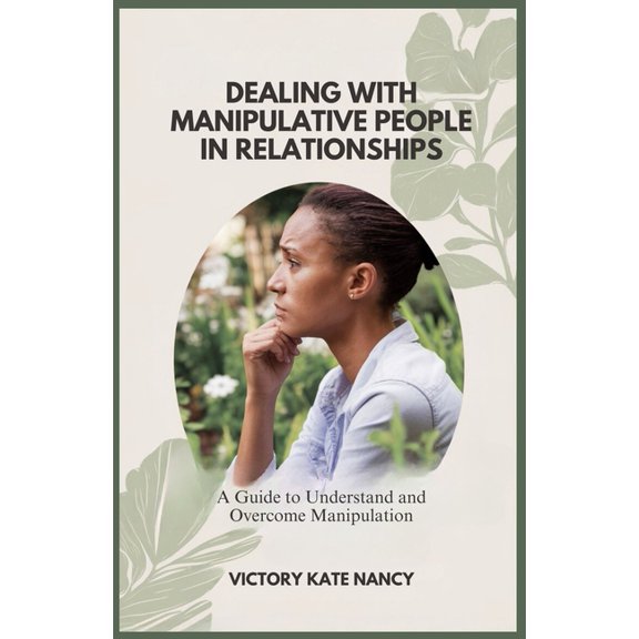 Dealing with Manipulative People in Relationships: A Guide to Understand and Overcome Manipulation, (Paperback)