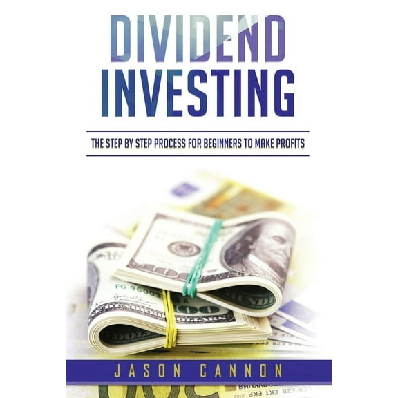 Dividend Investing: Dividend Investing: The Step by Step Process for Beginners to Make Profits (Paperback)