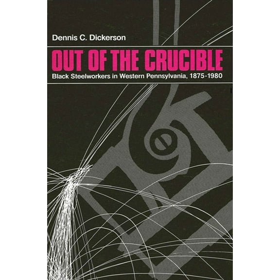 Suny African American Studies Out of the Crucible: Black Steel Workers in Western Pennsylvania, 1875-1980, (Paperback)