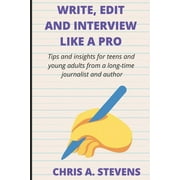 CHRIS A STEVENS Write, Edit and Interview like a pro : Tips and insights for teens and young adults from a long-time journalist and author (Paperback)