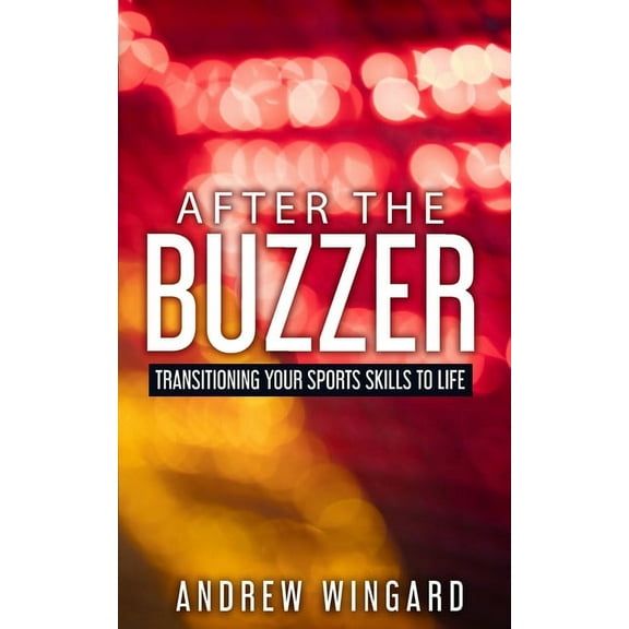 After the Buzzer: Transitioning Your Sports Skills to Life, (Paperback)