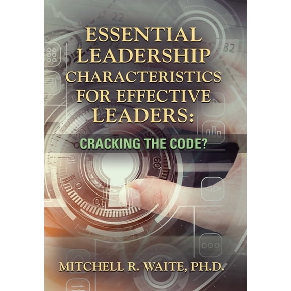 Essential Leadership Characteristics for Effective Leaders: Cracking the Code?, (Hardcover)