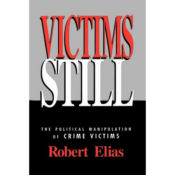 Victims Still: The Political Manipulation of Crime Victims, (Paperback)