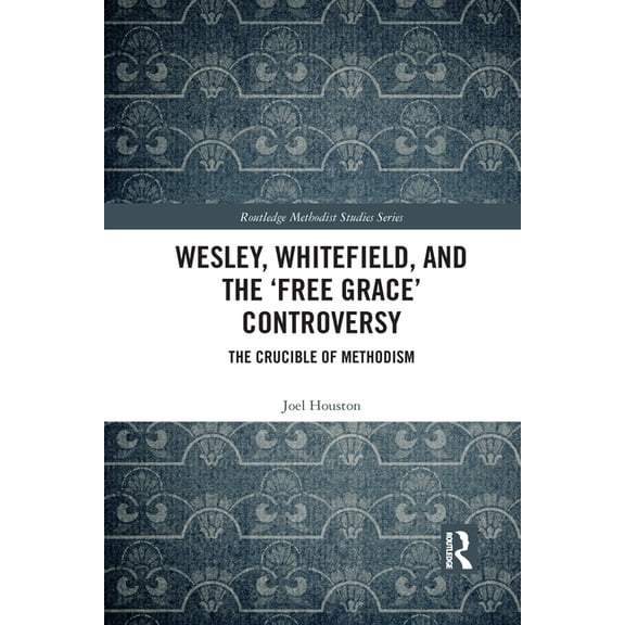 Routledge Methodist Studies Wesley, Whitefield and the 'Free Grace' Controversy: The Crucible of Methodism, (Paperback)