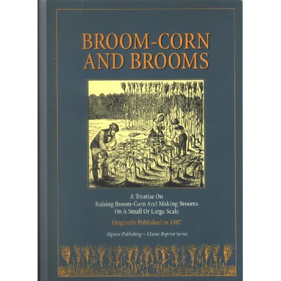 Pre-Owned Broom-Corn and Brooms : A Treatise on Raising Broom-Corn and Making Brooms on a Small or Large Scale (Paperback) 0921335733 9780921335733