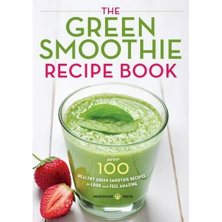 Green Smoothie Recipe Book : Over 100 Healthy Green Smoothie Recipes to Look and Feel