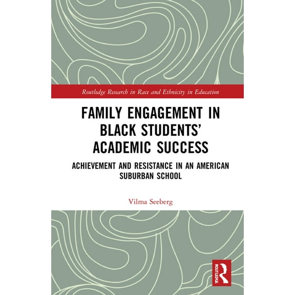 Routledge Research in Race and Ethnicity Family Engagement in Black Students' Academic Success: Achievement and Resistance in an American Suburban School, (Hardcover)