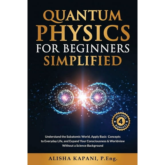 Quantum Physics for Beginners Simplified: Understand the Subatomic World, Apply Basic Concepts to Everyday Life, and Exp, (Paperback)