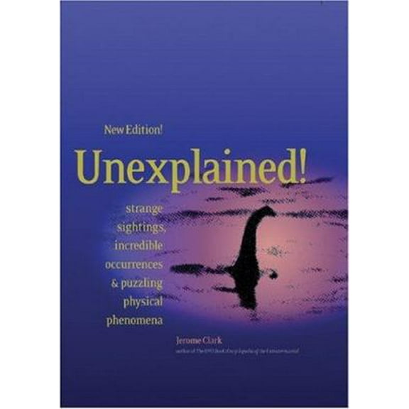 Pre-Owned Unexplained!: Strange Sightings, Incredible Occurrences & Puzzling Physical Phenomena (Paperback) 1578590701 9781578590704