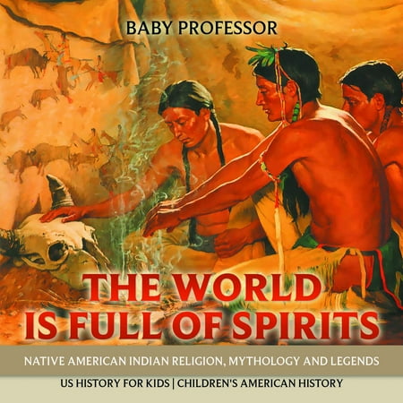 Native American Spirit Masks (The World is Full of Spirits : Native American Indian Religion, Mythology and Legends - US History for Kids | Children's American History -)