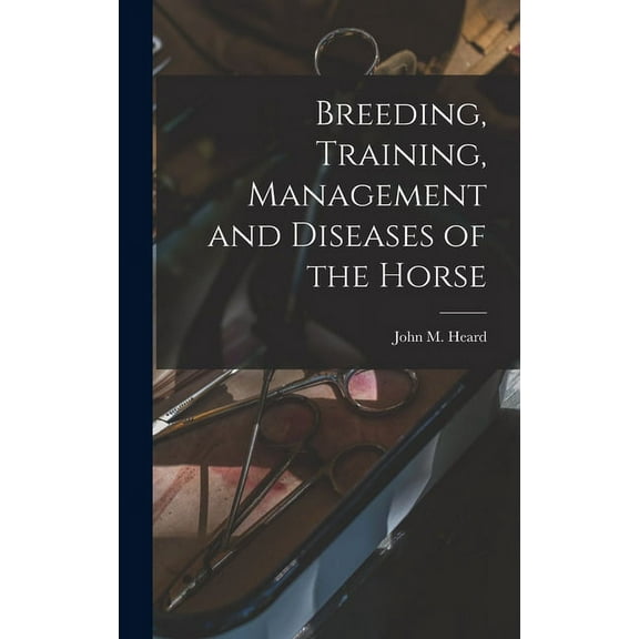 Breeding, Training, Management and Diseases of the Horse (Hardcover)