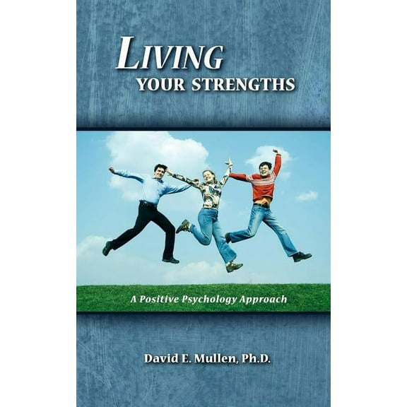 Living Your Strengths: A Positive Psychology Approach (Paperback)