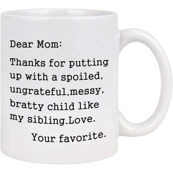 Mom Coffee Mug Dear Mom: Thanks for Putting Up With A Bratty Child. Love, Your Favorite Mom Mug Mothers Day Birthday Idea for Mom Mother from Daughter Or Son Mom Coffee Cups 11 Oz White