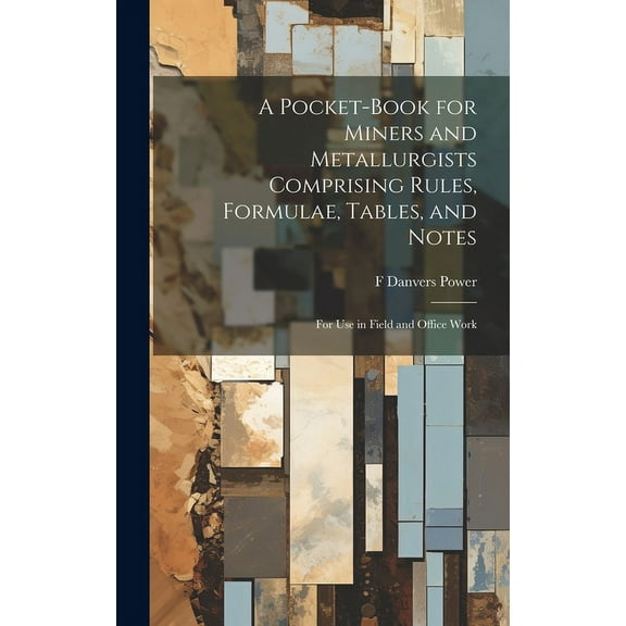 A Pocket-book for Miners and Metallurgists Comprising Rules, Formulae, Tables, and Notes : For use in Field and Office Work (Hardcover)