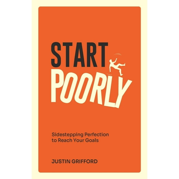 Start Poorly: Sidestepping Perfection to Reach Your Goals, (Paperback)