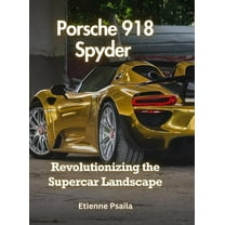 Porsche 918 Spyder: Revolutionizing the Supercar Landscape, (Hardcover)