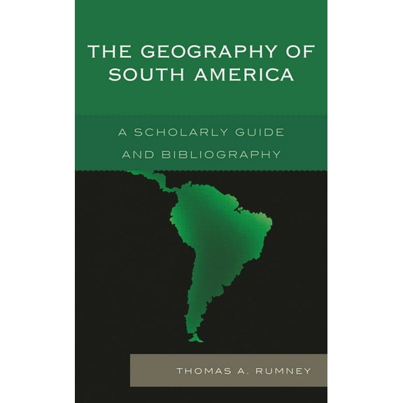 Geography Geography of South America: A Scholarly Guide and Bibliography, (Hardcover)