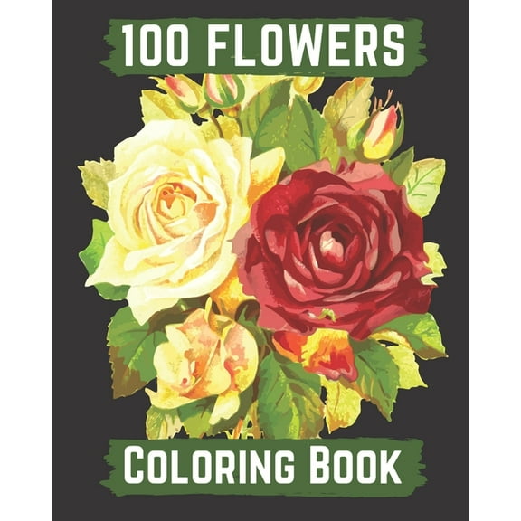 100 flowers coloring book: An Adult Coloring Book with Bouquets, Wreaths, Swirls, Patterns, Decorations, Inspirational Designs, and Lovely Floral Designs for Relaxation, (Paperback)