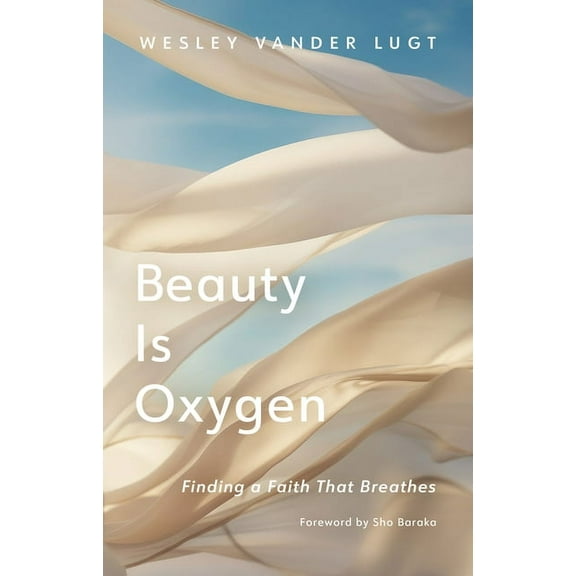 Beauty Is Oxygen: Finding a Faith That Breathes, (Hardcover)