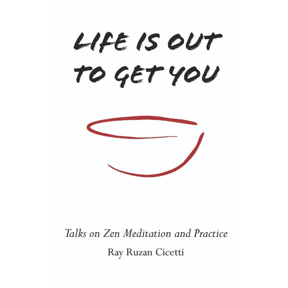 Life is Out to Get You: Talks on Zen Meditation and Practice, (Paperback)