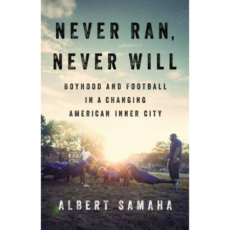Never Ran, Never Will : Boyhood and Football in a Changing American Inner (Best American Football Autobiographies)