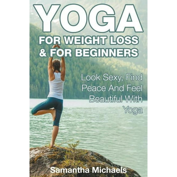Yoga For Weight Loss & For Beginners: Look Sexy, Find Peace And Feel Beautiful With Yoga (Paperback)