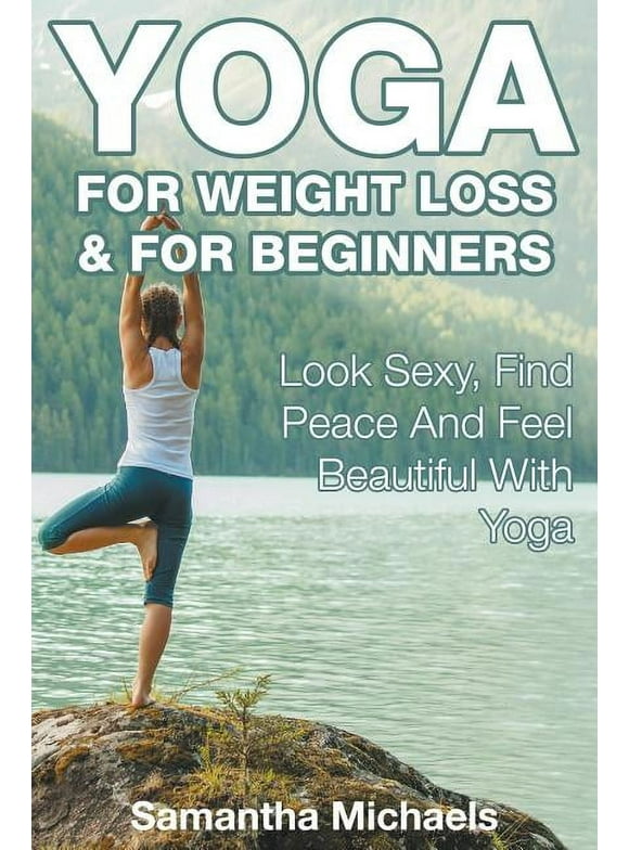 Yoga For Weight Loss & For Beginners: Look Sexy, Find Peace And Feel Beautiful With Yoga (Paperback)